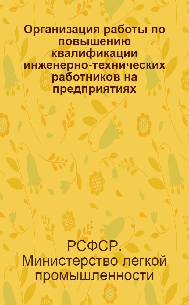 Организация работы по повышению квалификации инженерно-технических работников на предприятиях : Из опыта работы предприятий М-ва легкой пром-сти РСФСР