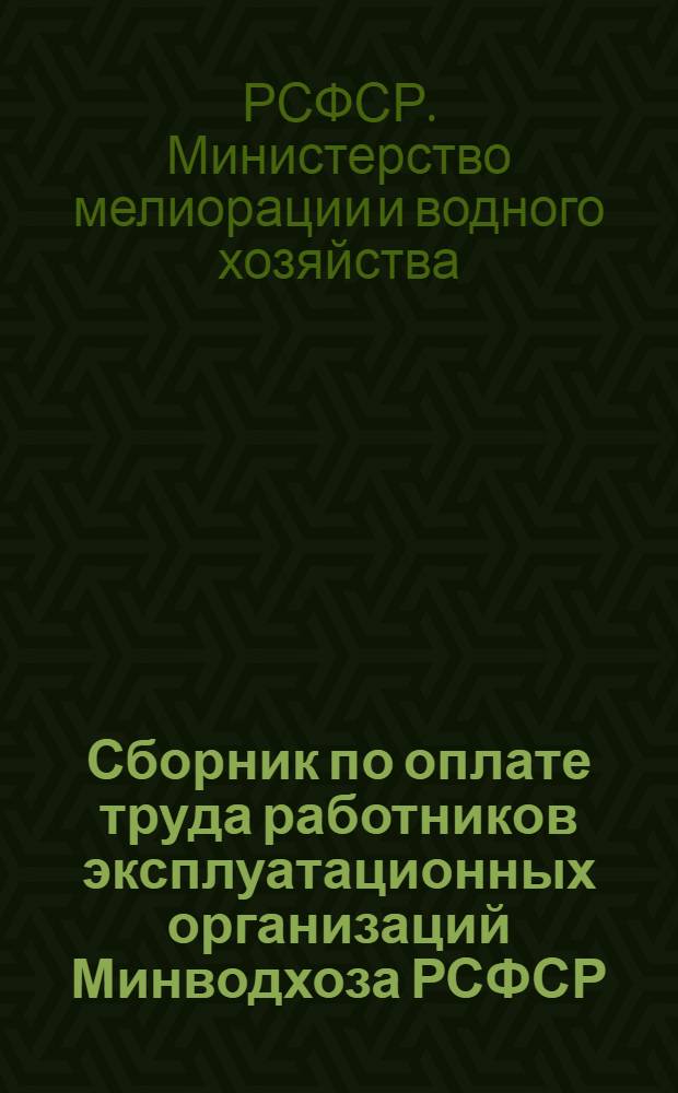 Сборник по оплате труда работников эксплуатационных организаций Минводхоза РСФСР