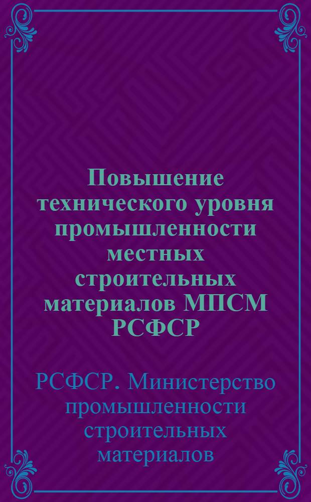 Повышение технического уровня промышленности местных строительных материалов МПСМ РСФСР