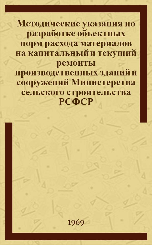 Методические указания по разработке объектных норм расхода материалов на капитальный и текущий ремонты производственных зданий и сооружений Министерства сельского строительства РСФСР