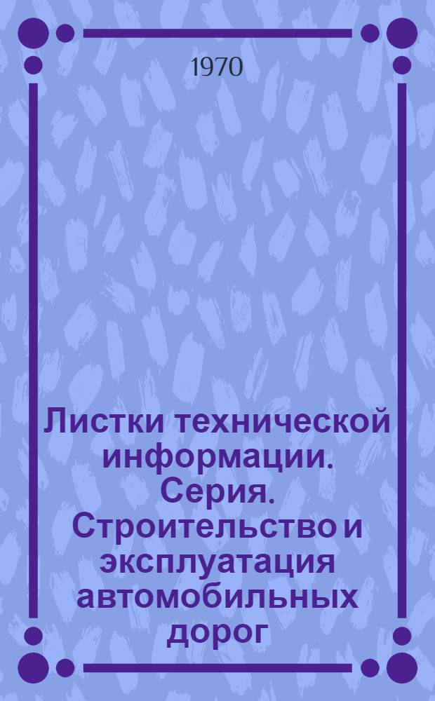 Листки технической информации. Серия. Строительство и эксплуатация автомобильных дорог