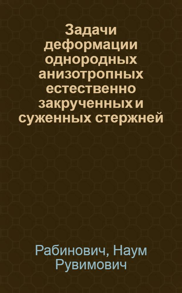 Задачи деформации однородных анизотропных естественно закрученных и суженных стержней : Автореф. дис. на соиск. учен. степени канд. физ.-мат. наук : (01.02.04)