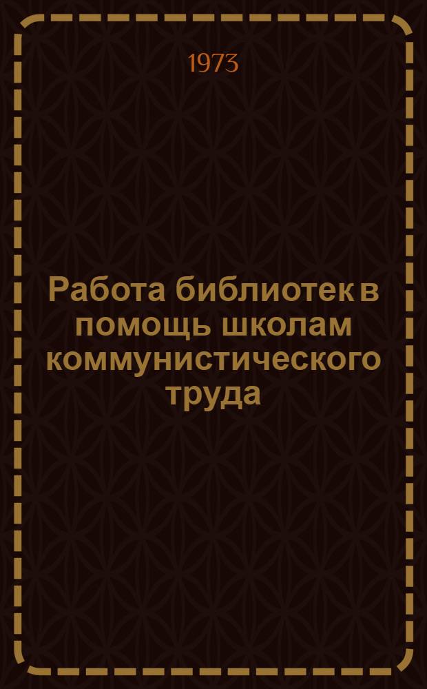 Работа библиотек в помощь школам коммунистического труда : Инструкт. метод. письмо