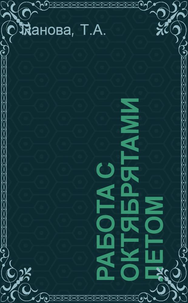 Работа с октябрятами летом : Метод. разработка : В помощь вожатому октябрятской группы