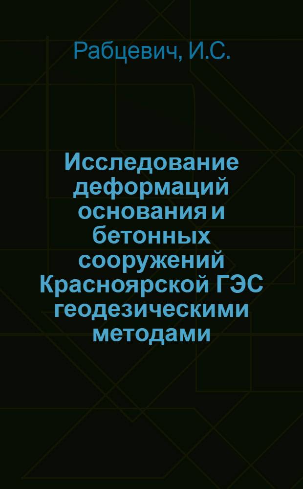 Исследование деформаций основания и бетонных сооружений Красноярской ГЭС геодезическими методами : Автореф. дис. на соискание учен. степени канд. техн. наук : (500)