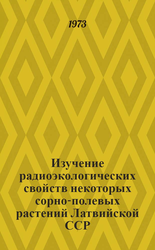 Изучение радиоэкологических свойств некоторых сорно-полевых растений Латвийской ССР : Автореф. дис. на соиск. учен. степени канд. с.-х. наук : (06.01.01)