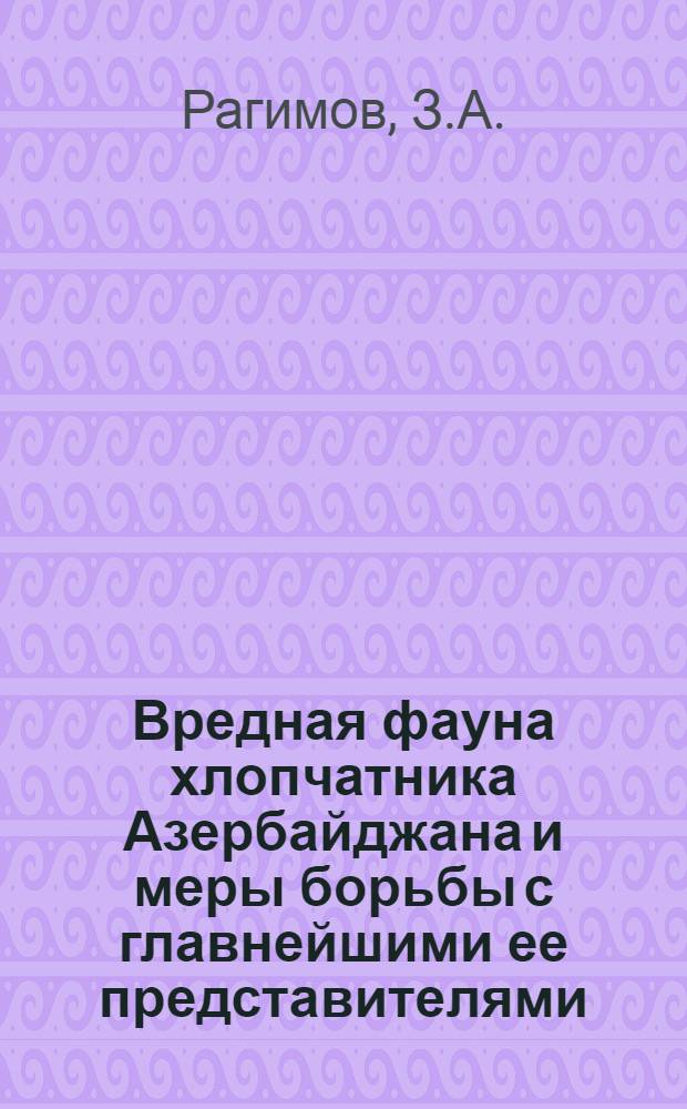 Вредная фауна хлопчатника Азербайджана и меры борьбы с главнейшими ее представителями : Автореферат дис. на соискание учен. степени д-ра с.-х. наук : (540)