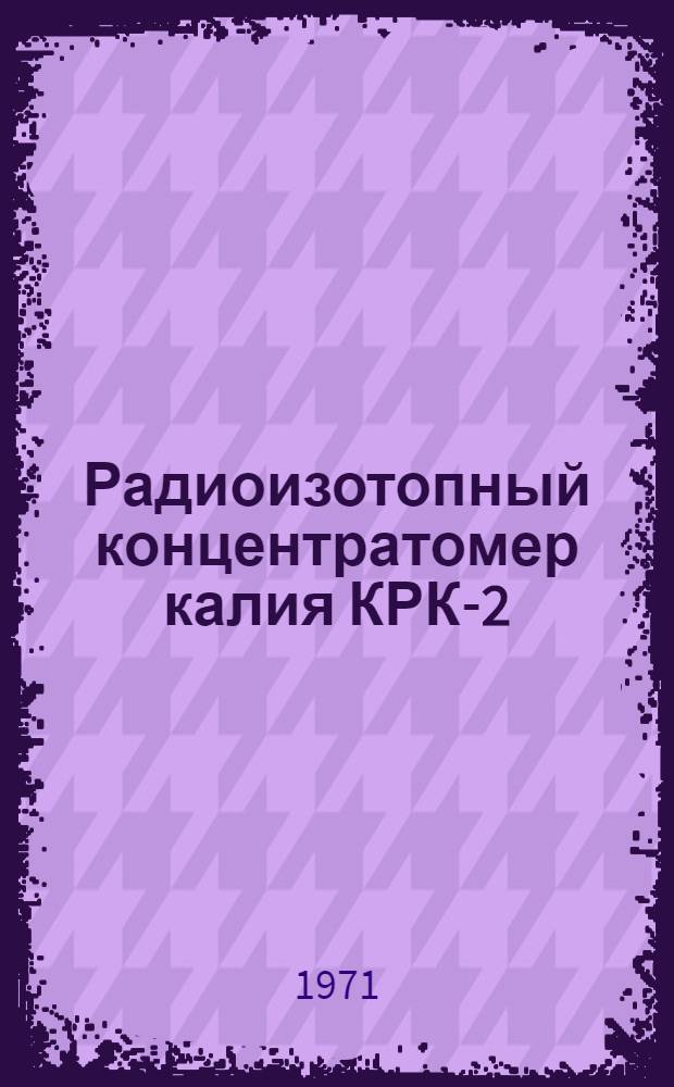Радиоизотопный концентратомер калия КРК-2 : Каталог