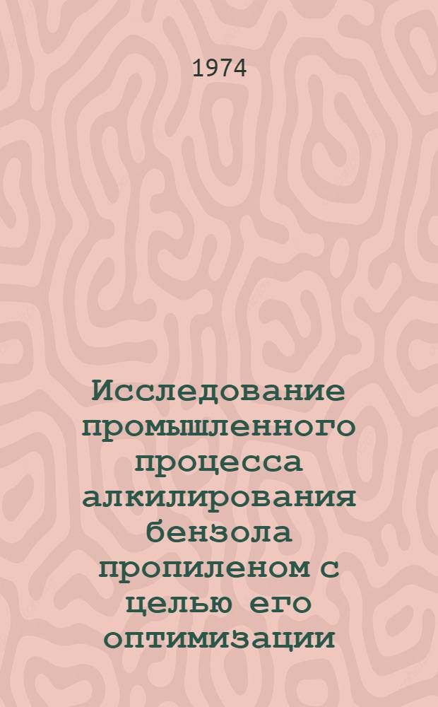 Исследование промышленного процесса алкилирования бензола пропиленом с целью его оптимизации : Автореф. дис. на соиск. учен. степени канд. техн. наук : (05.13.07)