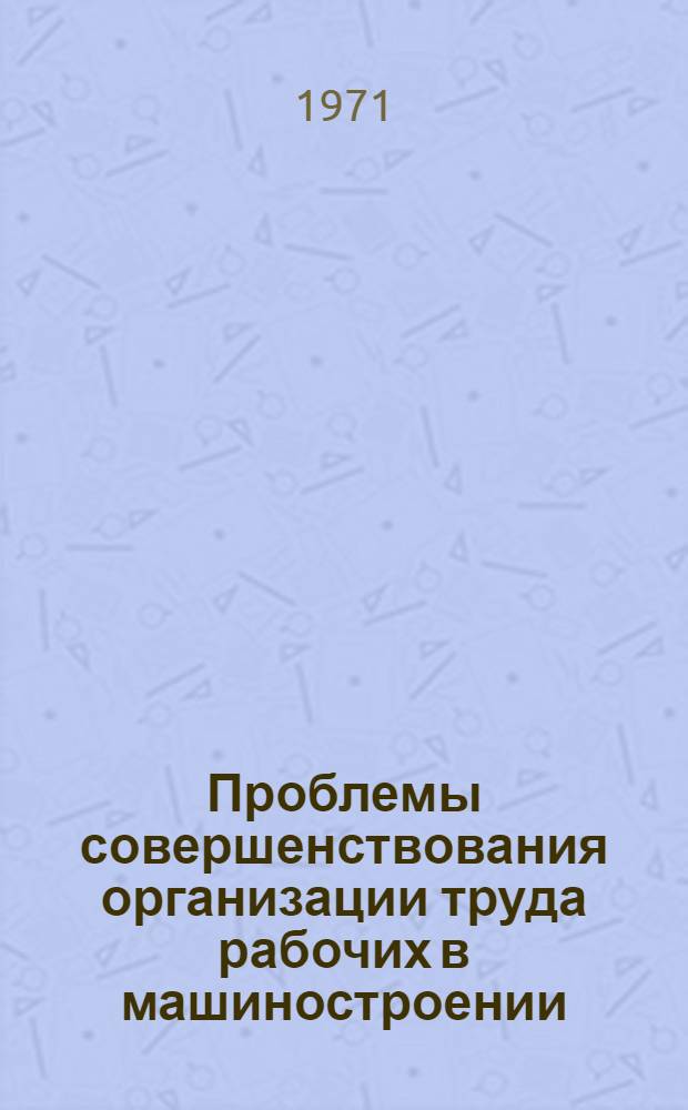 Проблемы совершенствования организации труда рабочих в машиностроении : (Теория и методология вопроса) : Автореф. дис. на соискание учен. степени д-ра экон. наук : (594)