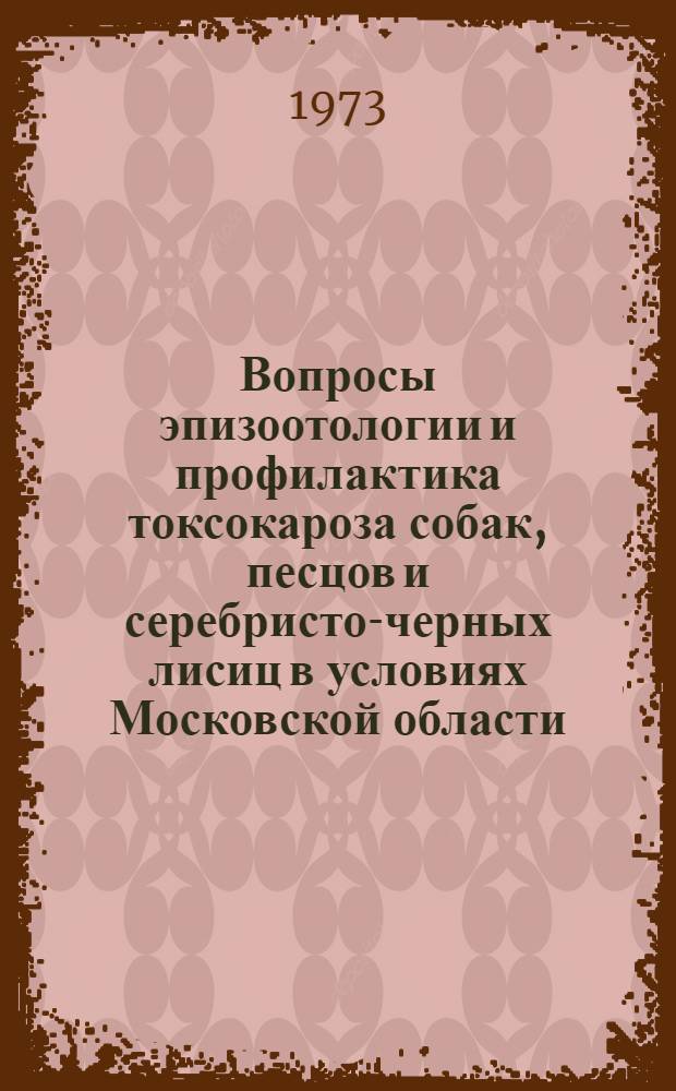 Вопросы эпизоотологии и профилактика токсокароза собак, песцов и серебристо-черных лисиц в условиях Московской области : Автореф. дис. на соиск. учен. степени канд. вет. наук : (03.00.20)