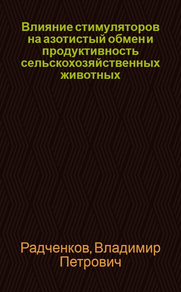 Влияние стимуляторов на азотистый обмен и продуктивность сельскохозяйственных животных : Автореф. дис. на соискание учен. степени д-ра биол. наук : (093)