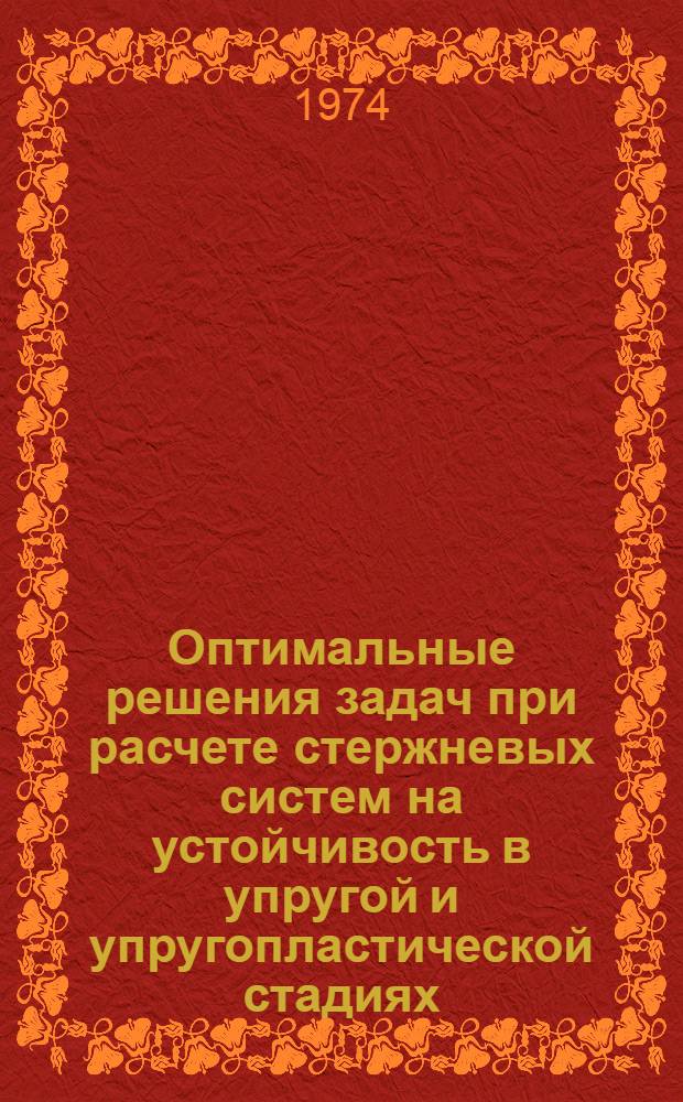 Оптимальные решения задач при расчете стержневых систем на устойчивость в упругой и упругопластической стадиях : Автореф. дис. на соиск. учен. степени д-ра техн. наук : (01.02.03)