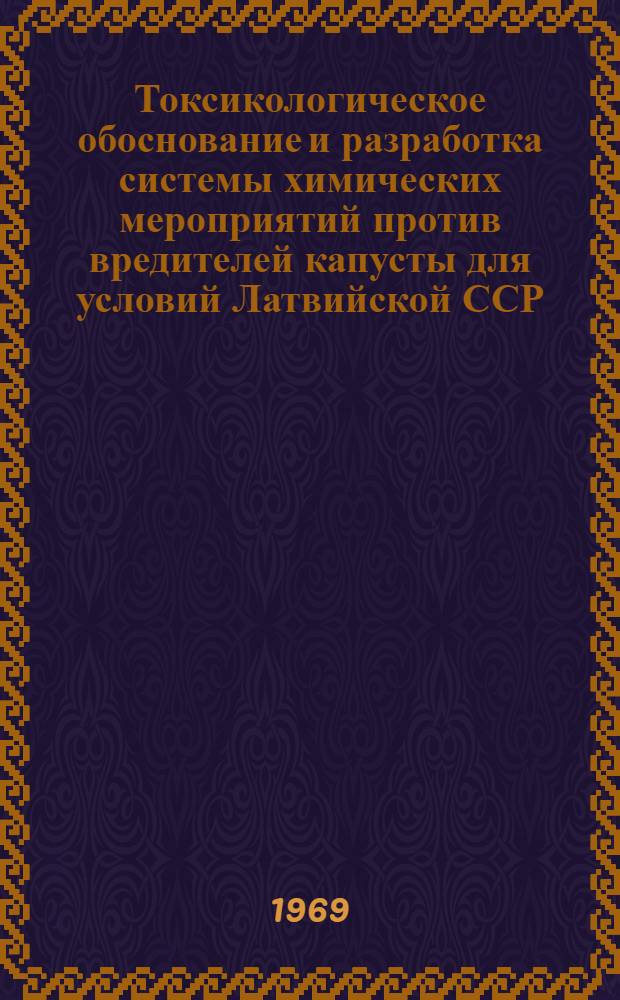 Токсикологическое обоснование и разработка системы химических мероприятий против вредителей капусты для условий Латвийской ССР : Автореф. дис. на соискание учен. степени канд. с.-х. наук : (540)