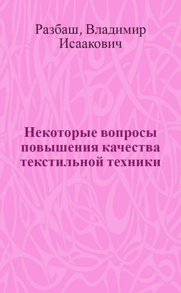 Некоторые вопросы повышения качества текстильной техники : (На примере крутильных машин для хим. волокон) : Автореферат дис. на соискание учен. степени канд. техн. наук : (594)