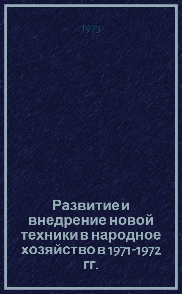 Развитие и внедрение новой техники в народное хозяйство в 1971-1972 гг. : Стат. сборник