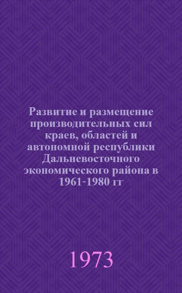 Развитие и размещение производительных сил краев, областей и автономной республики Дальневосточного экономического района в 1961-1980 гг.
