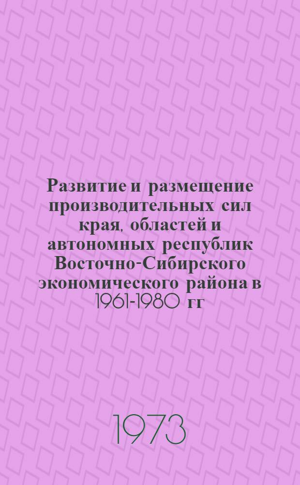 Развитие и размещение производительных сил края, областей и автономных республик Восточно-Сибирского экономического района в 1961-1980 гг.