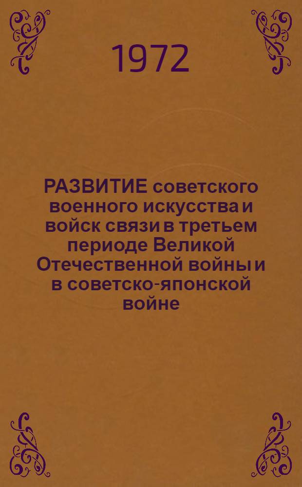 РАЗВИТИЕ советского военного искусства и войск связи в третьем периоде Великой Отечественной войны и в советско-японской войне. (Январь 1944 г. - сентябрь 1945 г.) : Учеб. пособие