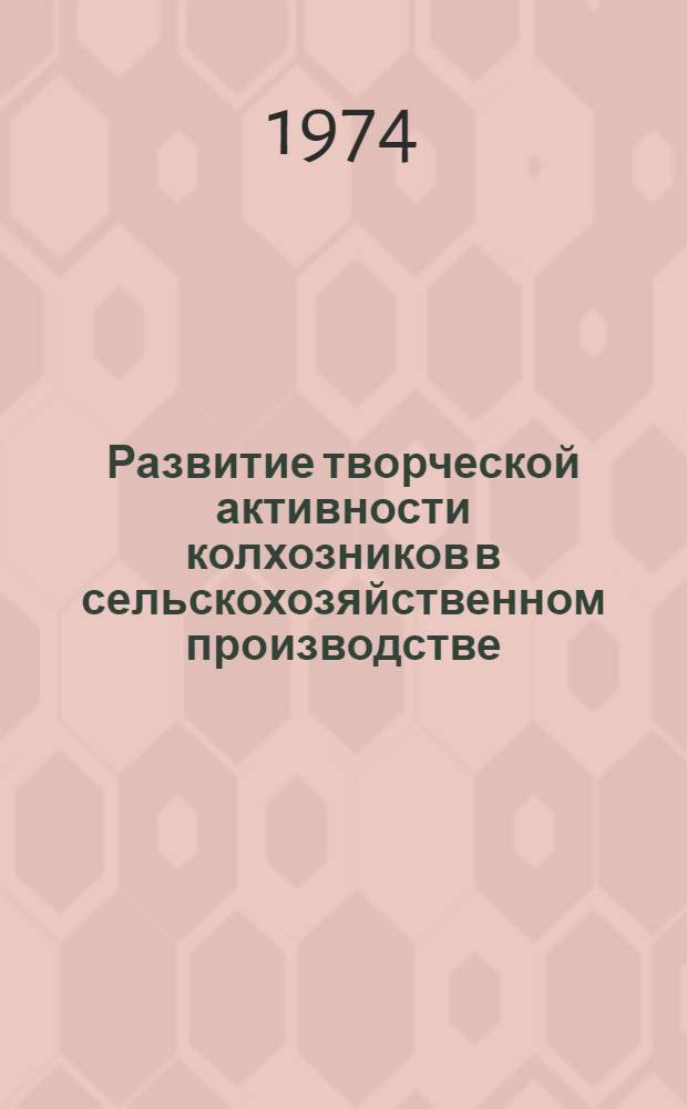Развитие творческой активности колхозников в сельскохозяйственном производстве : Метод. рекомендации в помощь лектору