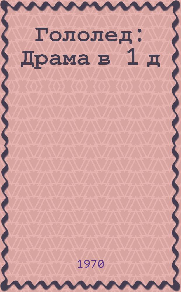 Гололед : Драма в 1 д