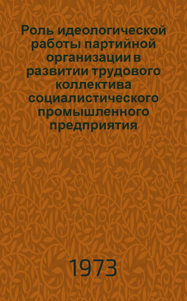 Роль идеологической работы партийной организации в развитии трудового коллектива социалистического промышленного предприятия : Автореф. дис. на соиск. учен. степени канд. филос. наук : (09.00.02)