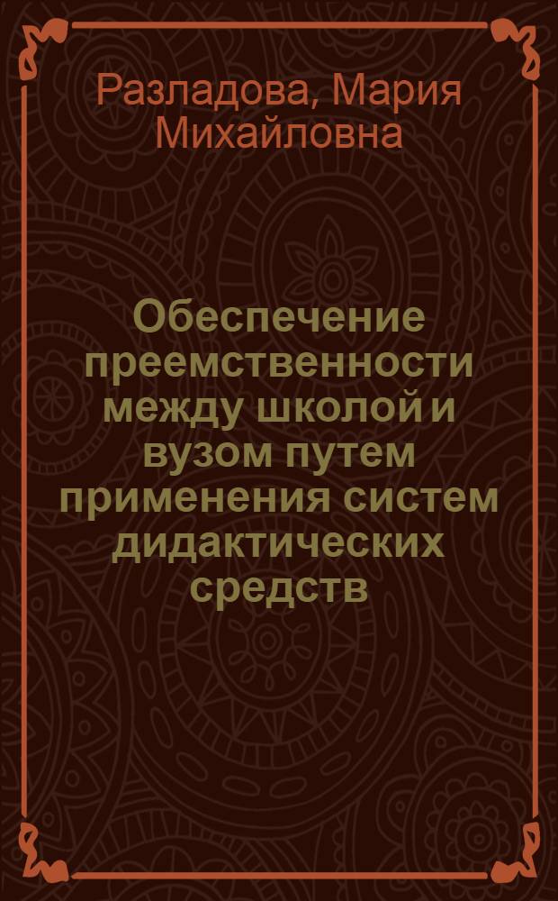 Обеспечение преемственности между школой и вузом путем применения систем дидактических средств : (На материале изучения математики в сред. школе и втузе) : Автореф. дис. на соиск. учен. степени канд. пед. наук : (13.00.01)