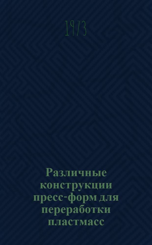 Различные конструкции пресс-форм для переработки пластмасс : Темат. подборка по опубл. отеч. материалам за 1971-1972 гг.