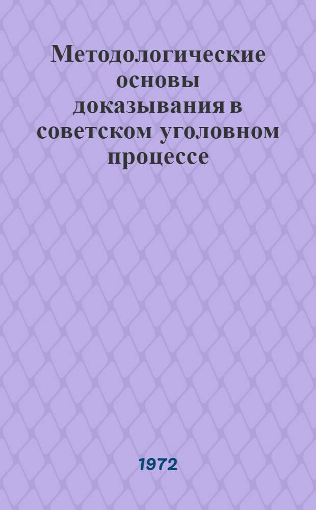 Методологические основы доказывания в советском уголовном процессе : Автореф. дис. на соискание учен. степени д-ра юрид. наук : (715)