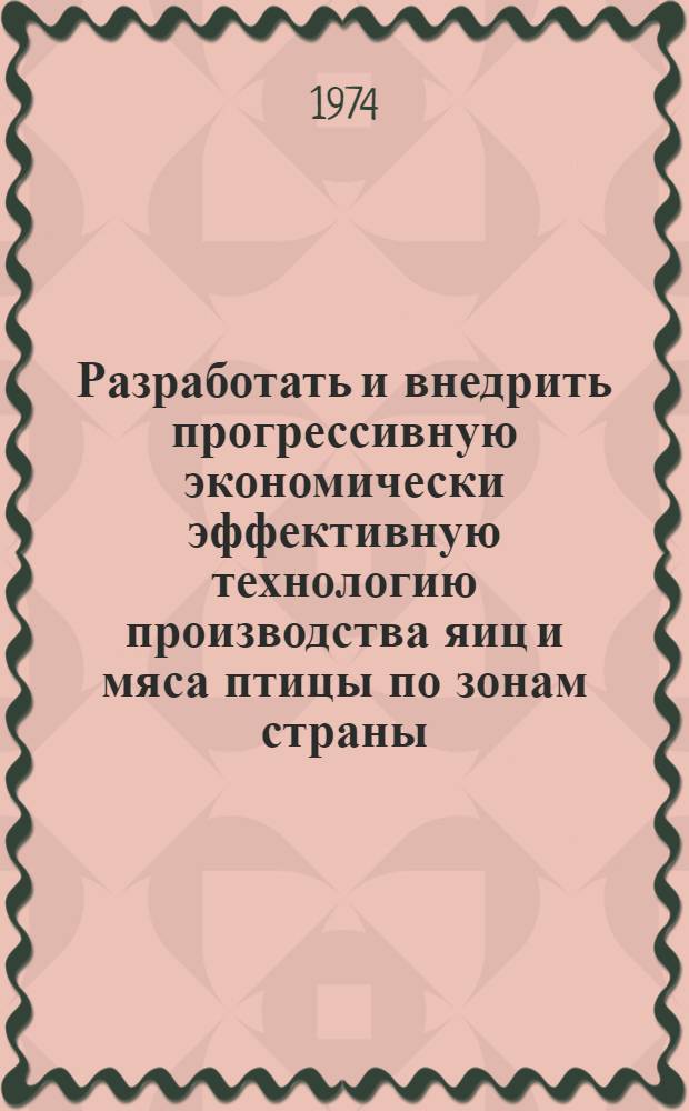Разработать и внедрить прогрессивную экономически эффективную технологию производства яиц и мяса птицы по зонам страны, обеспечивающую снижение себестоимости на 15 % и повышение производительности труда на 8-10 % за 1973 год : Сводный отчет (краткий) по заданию 0.51.330 (проблема 0.51.325)