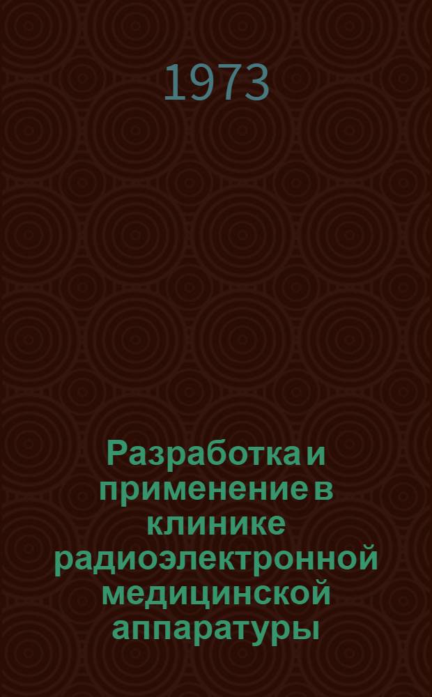 Разработка и применение в клинике радиоэлектронной медицинской аппаратуры : Сборник статей