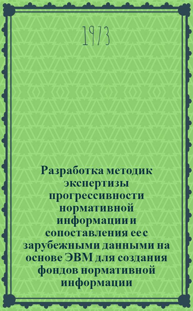 Разработка методик экспертизы прогрессивности нормативной информации и сопоставления ее с зарубежными данными на основе ЭВМ для создания фондов нормативной информации. Тема 78313. Разд. 1, Методические положения по экспертизе укрупненной нормативной информации в Госплане СССР и сопоставлению отечественных и зарубежных нормативных данных с использованием ЭВМ