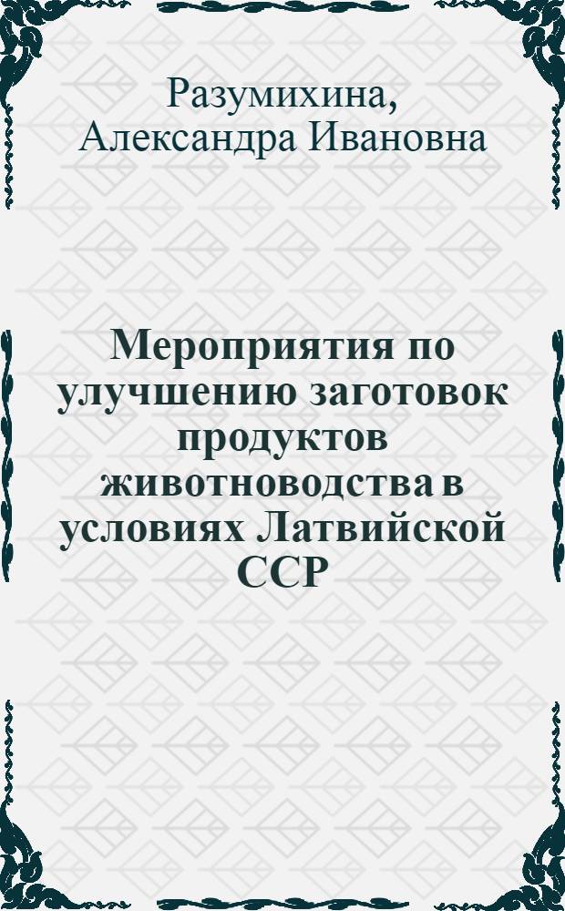 Мероприятия по улучшению заготовок продуктов животноводства в условиях Латвийской ССР : (Материал в помощь лектору)