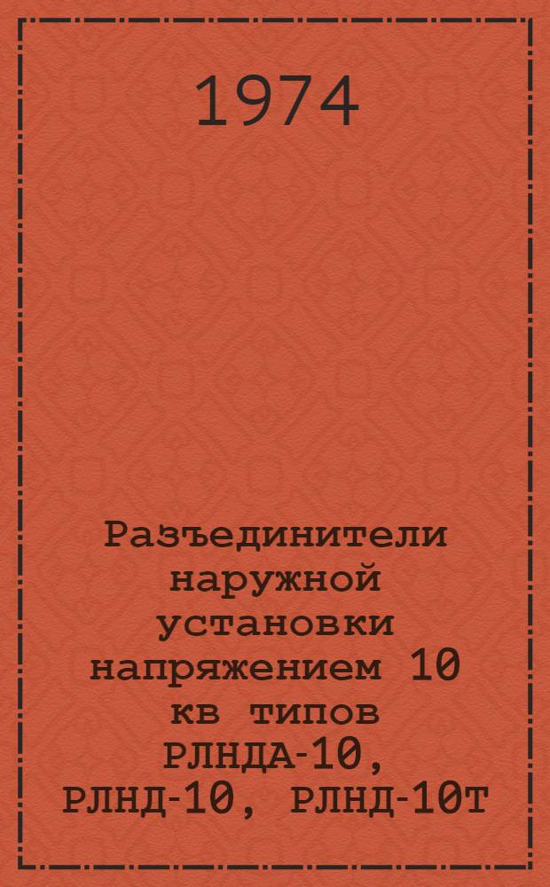 Разъединители наружной установки напряжением 10 кв типов РЛНДА-10, РЛНД-10, РЛНД-10Т, РЛНДА-1-10, РЛНД-1-10, РЛНД-1-10Т : Каталог