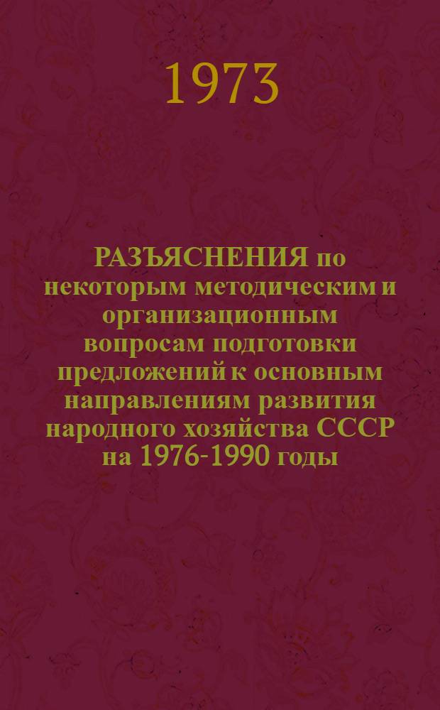 РАЗЪЯСНЕНИЯ по некоторым методическим и организационным вопросам подготовки предложений к основным направлениям развития народного хозяйства СССР на 1976-1990 годы