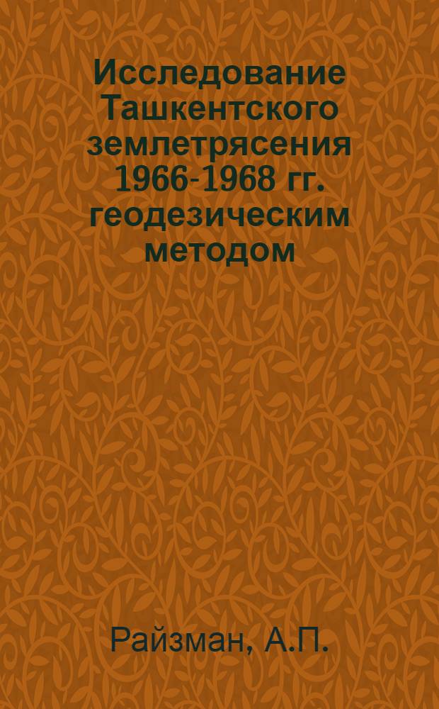 Исследование Ташкентского землетрясения 1966-1968 гг. геодезическим методом : Автореф. дис. на соискание учен. степени канд. техн. наук : (500)