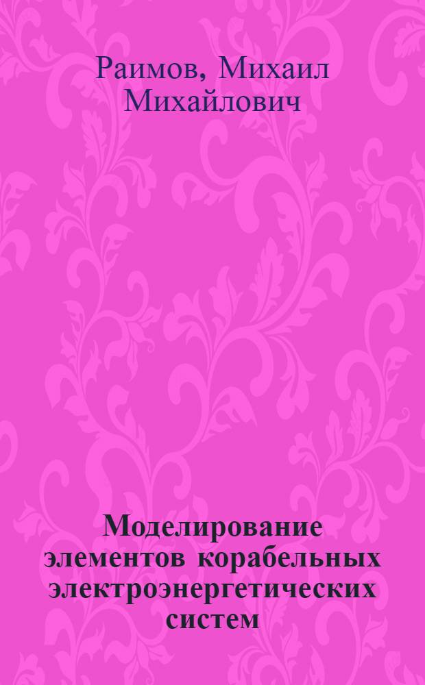 Моделирование элементов корабельных электроэнергетических систем : Учеб. пособие
