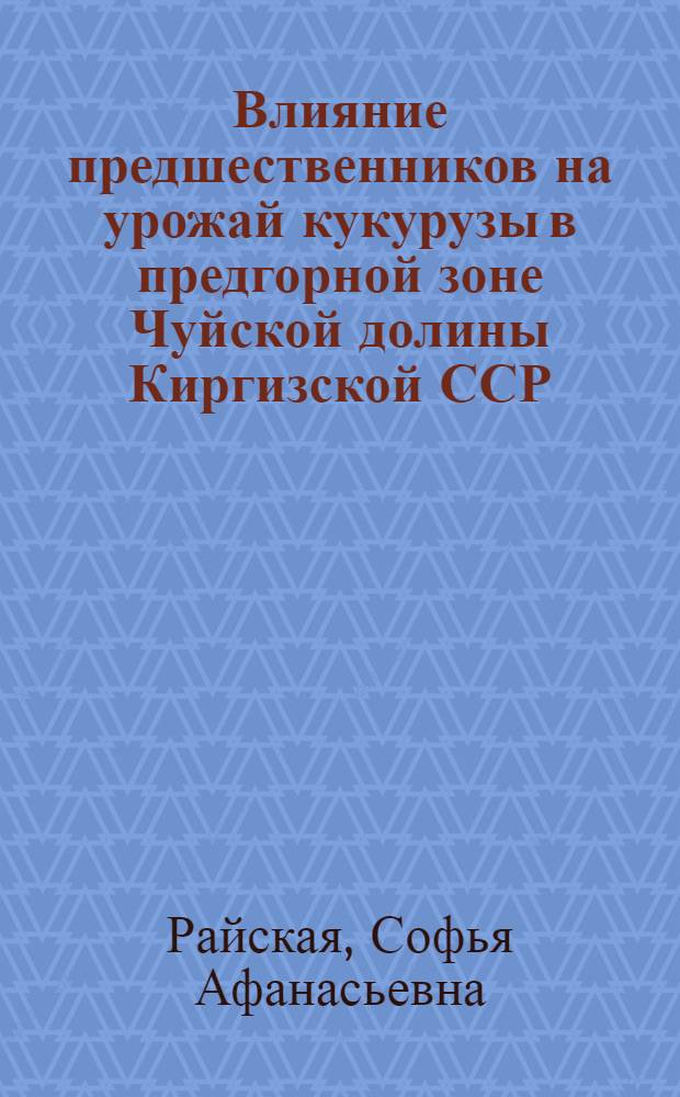 Влияние предшественников на урожай кукурузы в предгорной зоне Чуйской долины Киргизской ССР : Автореф. дис. на соиск. учен. степени канд. с.-х. наук : (06.01.01)