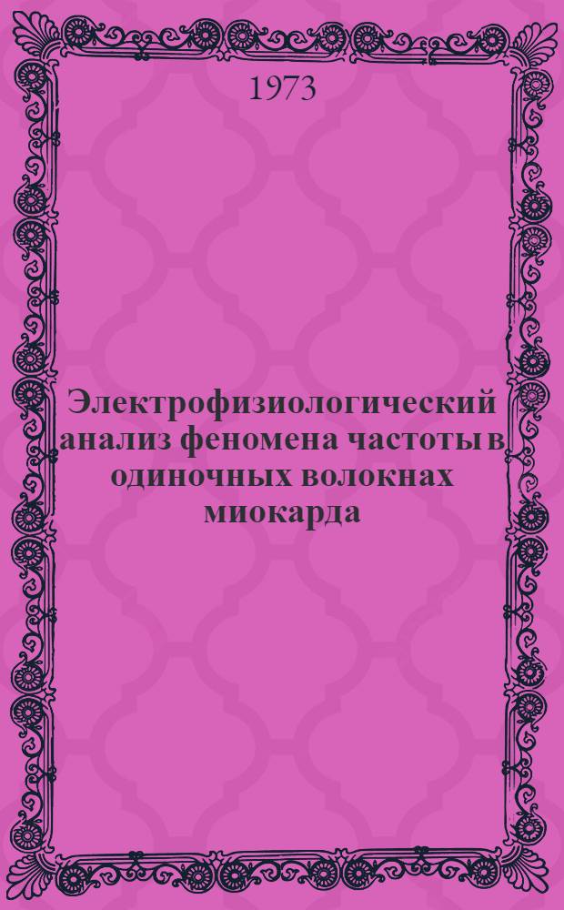 Электрофизиологический анализ феномена частоты в одиночных волокнах миокарда : Автореф. дис. на соиск. учен. степени канд. биол. наук : (14.766)