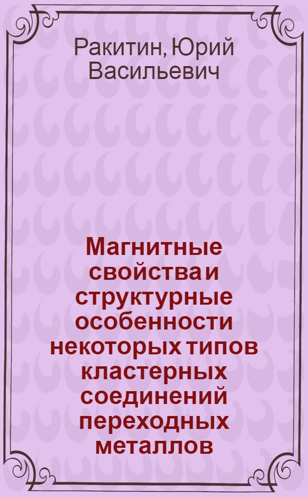 Магнитные свойства и структурные особенности некоторых типов кластерных соединений переходных металлов : Автореф. дис. на соиск. учен. степени канд. физ.-мат. наук : (01.04.17)