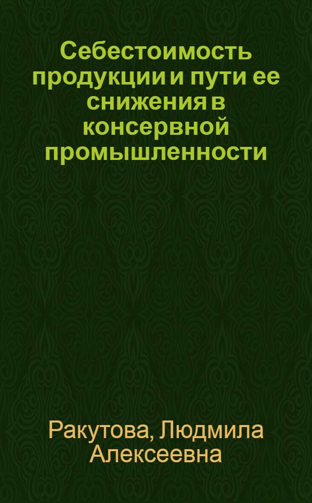 Себестоимость продукции и пути ее снижения в консервной промышленности : (На примере предприятий Краснодар. края) : Автореф. дис. на соиск. учен. степени канд. экон. наук : (08.00.05)