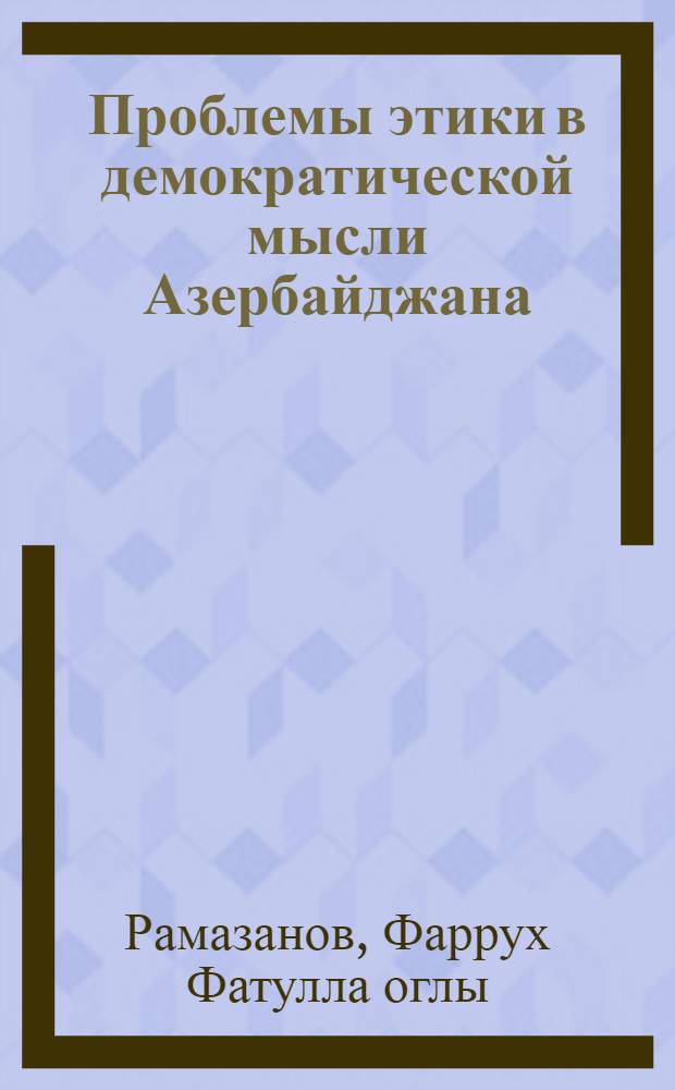 Проблемы этики в демократической мысли Азербайджана : (Начало XX в.) : Автореф. дис. на соиск. учен. степени д-ра филос. наук : (09.00.05)