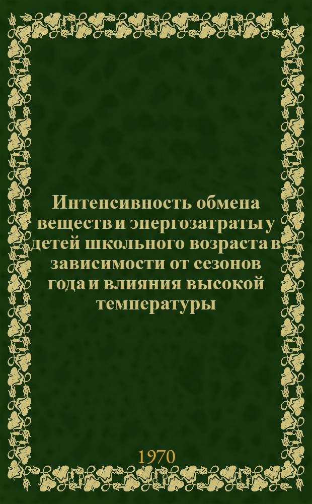 Интенсивность обмена веществ и энергозатраты у детей школьного возраста в зависимости от сезонов года и влияния высокой температуры : Автореф. дис. на соискание учен. степени канд. биол. наук : (03.102)