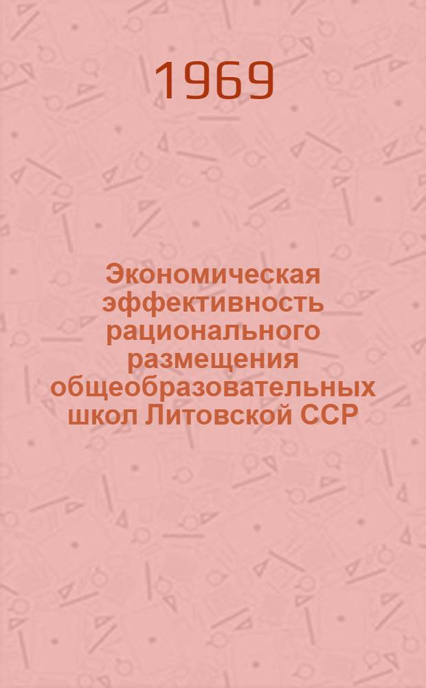 Экономическая эффективность рационального размещения общеобразовательных школ Литовской ССР : Автореф. дис. на соискание учен. степени канд. экон. наук