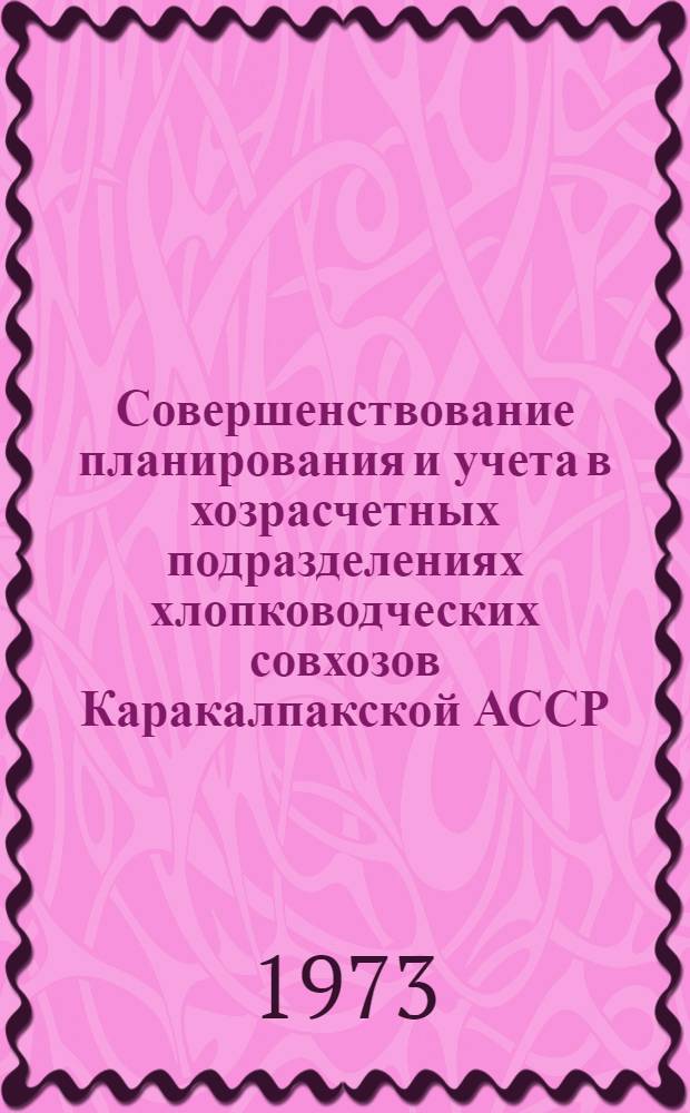 Совершенствование планирования и учета в хозрасчетных подразделениях хлопководческих совхозов Каракалпакской АССР : Автореф. дис. на соиск. учен. степени канд. экон. наук : (08.00.05)