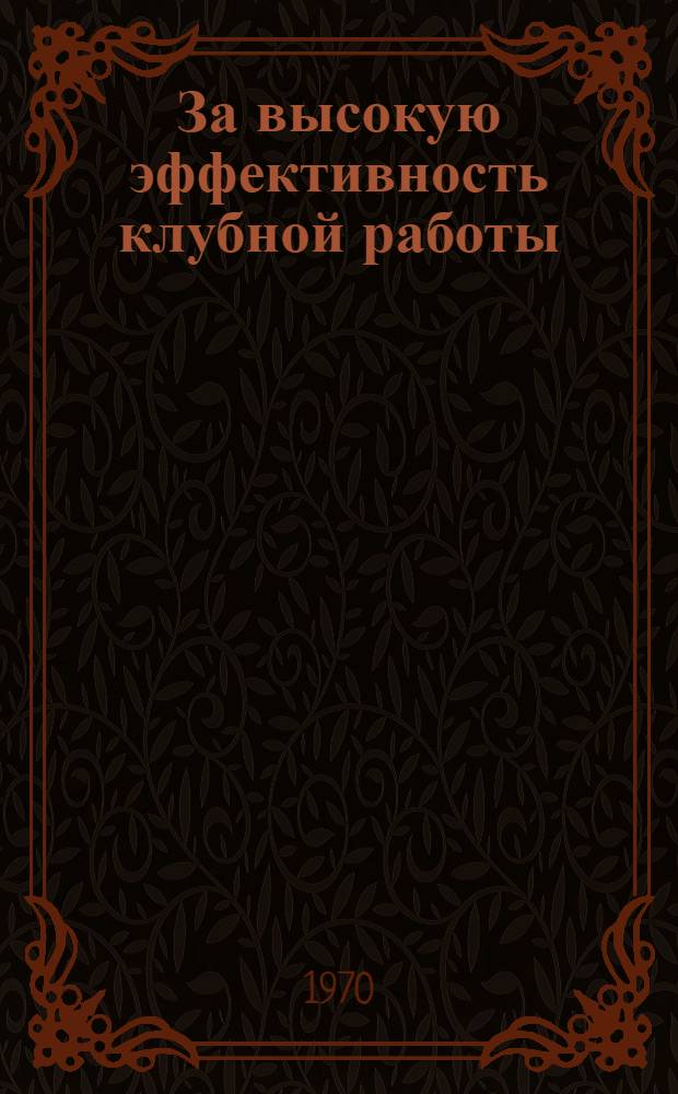 За высокую эффективность клубной работы : (Некоторые выводы из конкретно-социол. исследований, проведенных в опорно-эксперим. клубах Украины)