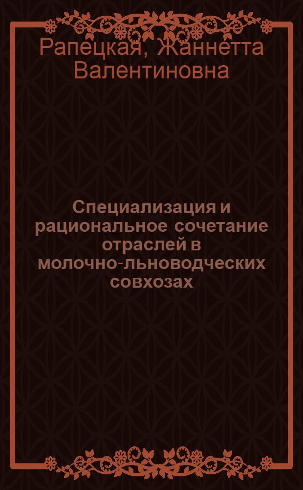 Специализация и рациональное сочетание отраслей в молочно-льноводческих совхозах : (На примере совхозов Калининской обл.) : Автореф. дис. на соискание учен. степени канд. экон. наук : (594)