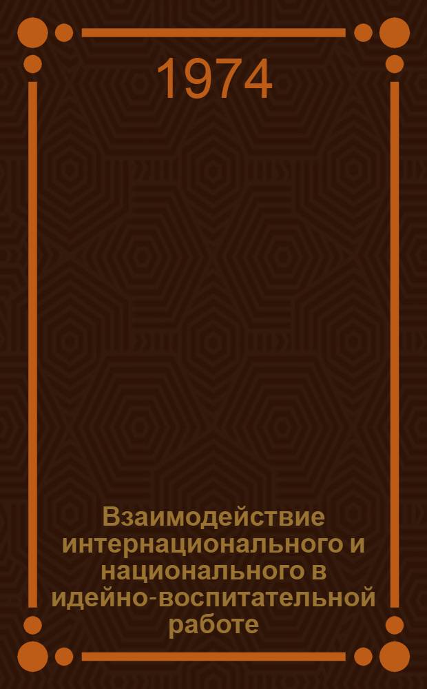 Взаимодействие интернационального и национального в идейно-воспитательной работе : Автореф. дис. на соиск. учен. степени канд. филос. наук : (09.00.02)