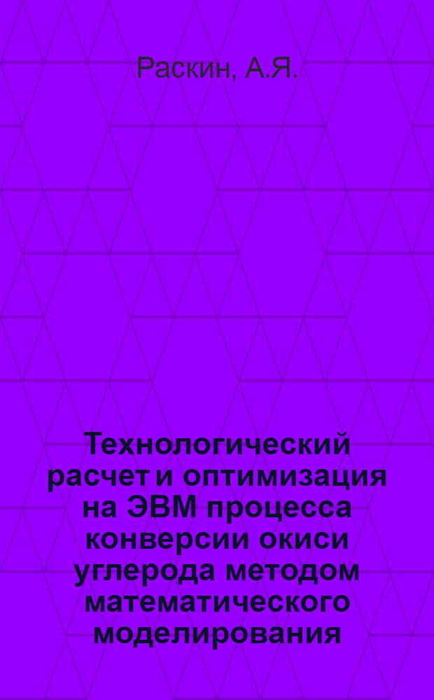 Технологический расчет и оптимизация на ЭВМ процесса конверсии окиси углерода методом математического моделирования : Автореф. дис. на соискание учен. степени канд. техн. наук : (347)