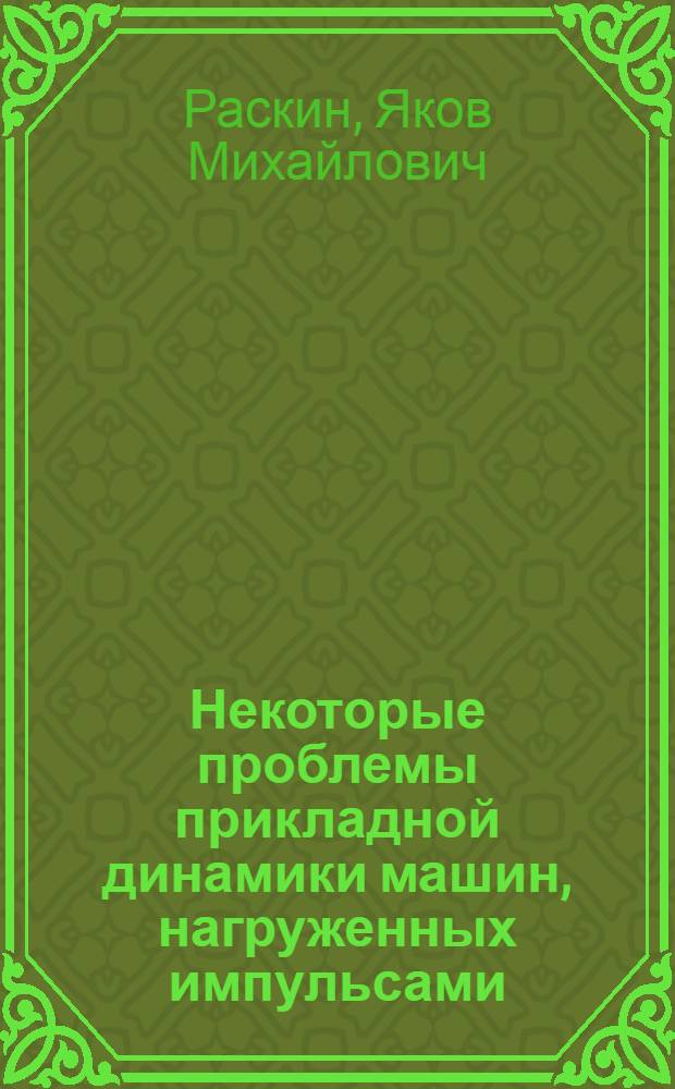 Некоторые проблемы прикладной динамики машин, нагруженных импульсами : Автореф. дис. на соискание учен. степени канд. техн. наук